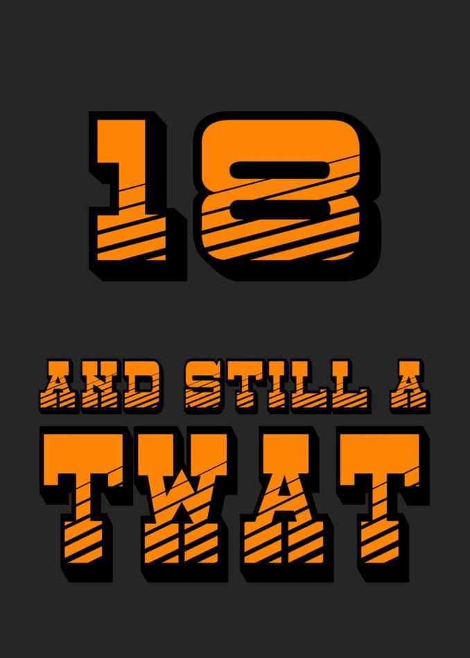 Still a twat, but now it's a funny milestone birthday with this Twisted Gifts - 18 - Still A Twat 18 Insulting Birthday Card - the perfect funny birthday card.