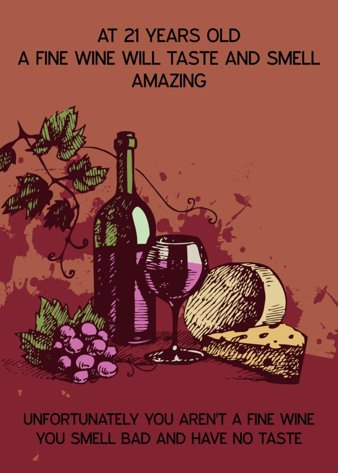 Celebrate a significant day with an amazing 21-year-old who has fine wine taste and a funny 21 - Fine Wine 21 Insulting Birthday Card from Twisted Gifts.