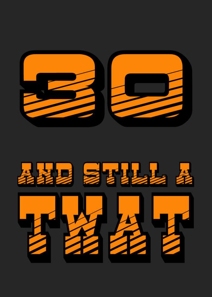 A hilarious milestone birthday card for the perpetually youthful - Twisted Gifts' "30 - Still A Twat" 30 Insulting Birthday Card!