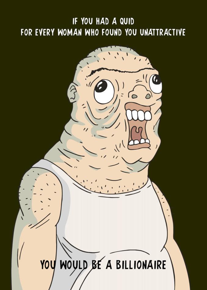 Twisted Gifts has a hilarious A Quid Him Insulting Birthday Card that will make you laugh, as it humorously suggests that if every woman found you unattractive, you would become a billionaire.