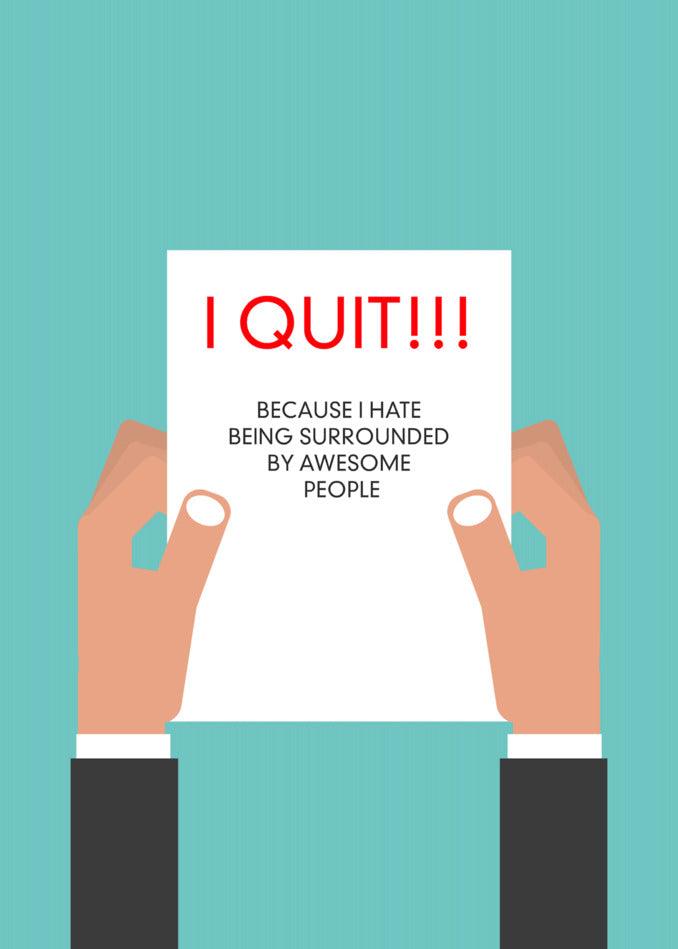 I Quit because I hate being bullied by people. Awesome People Funny Farewell Card available at Twisted Gifts.