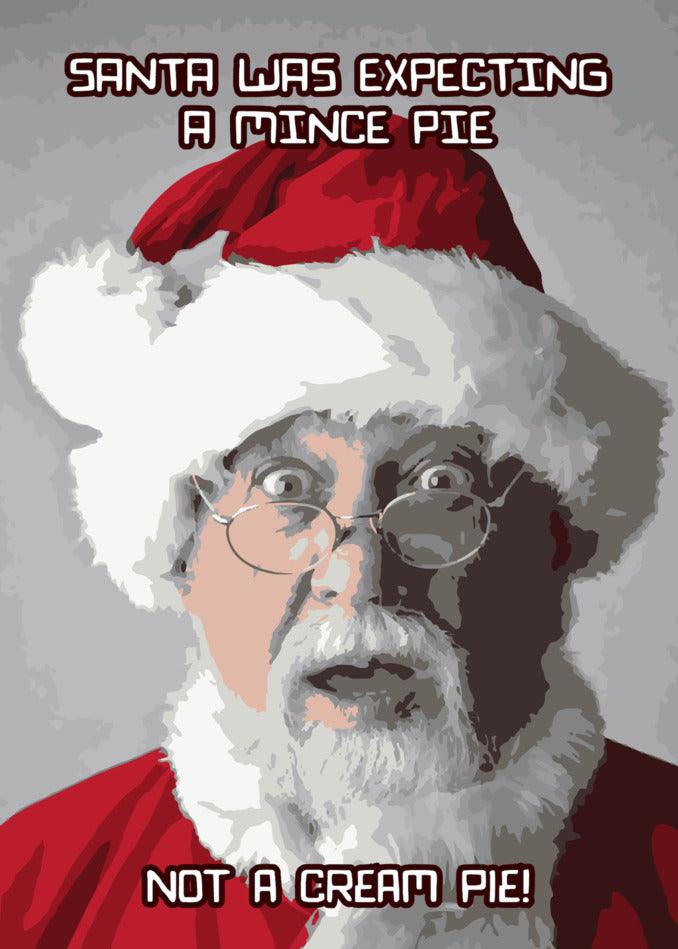Santa is expecting a Twisted Gifts Cream Pie Rude Christmas Card, not a Christmas Card.
