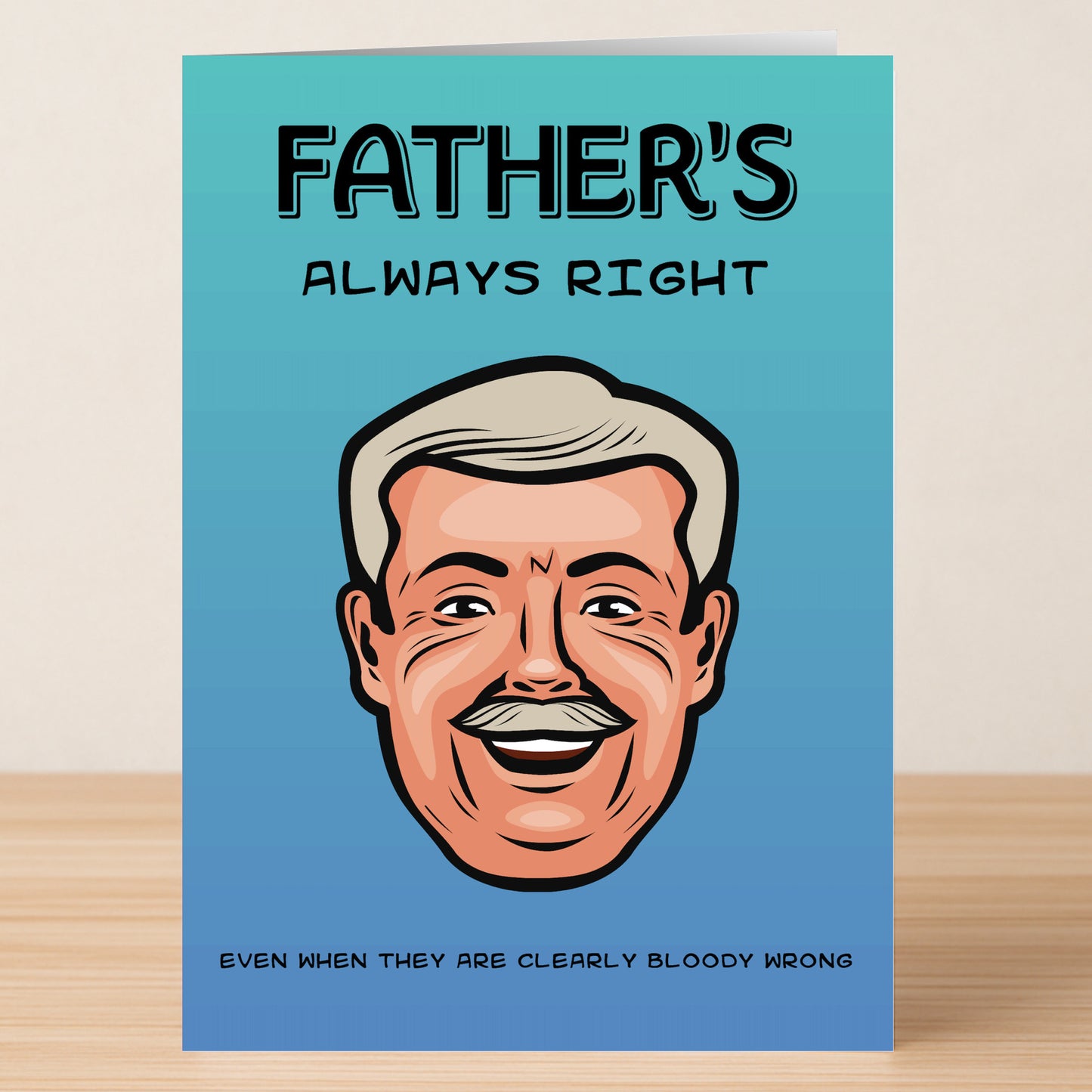 The Always Right Funny Father's Day Card by Twisted Gifts features a smiling older man with gray hair and a mustache and the text: "Father's always right, even when they are clearly bloody wrong." Perfect for Father's Day!.