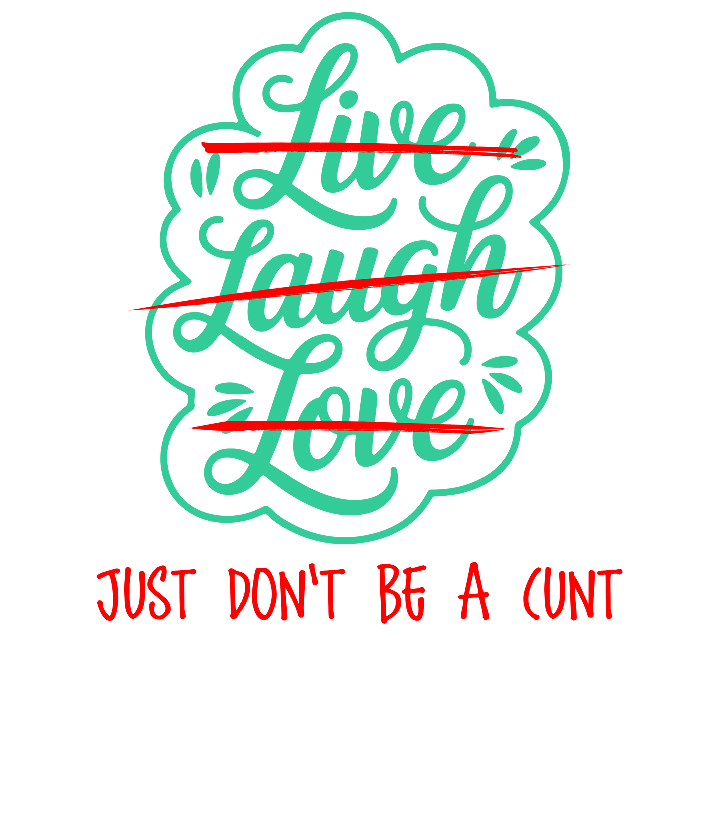 The Twisted Gifts Live Laugh Love T-Shirt features "Live Laugh Love" crossed out in red, with "Just don't be a cunt" handwritten below—a sarcastic twist on the classic positivity mantra.