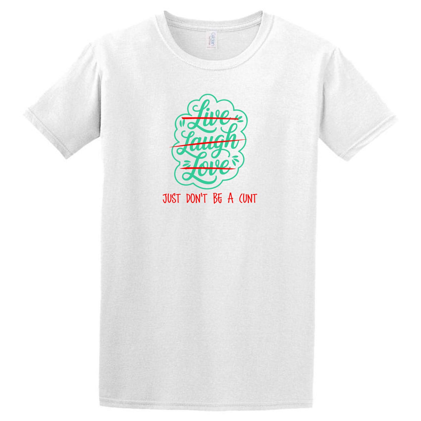 The Live Laugh Love T-Shirt by Twisted Gifts features "Live Laugh Love" in green and "Just don't be a cunt" in red—perfect for spreading positivity with a cheeky twist.