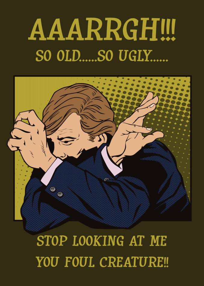 A Foul Creature Insulting Birthday Card from Twisted Gifts that says "Aargh! Stop looking at me, you foul creature!