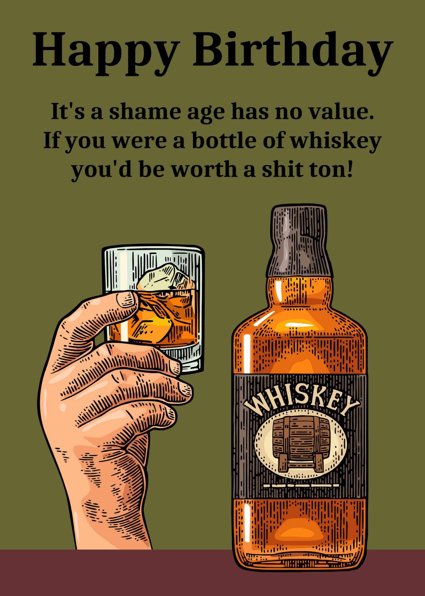 Illustration of a hand holding a glass of whiskey next to a bottle labeled "Whiskey." The text above reads, "Happy Birthday. It's a shame age has no value. If you were a bottle of whiskey you'd be worth a shit ton!" Perfect for those who appreciate birthday humor, the Age Has No Value Funny Birthday Card by Twisted Gifts delivers laughs.