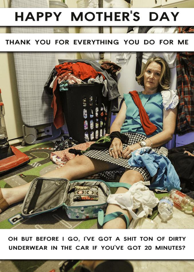 Happy mother's day - thank you for everything you do for me. Looking for a funny twist on a Mother's Day card? Check out Twisted Gifts' Got 20 Minutes Funny Mother's Day Card selection!