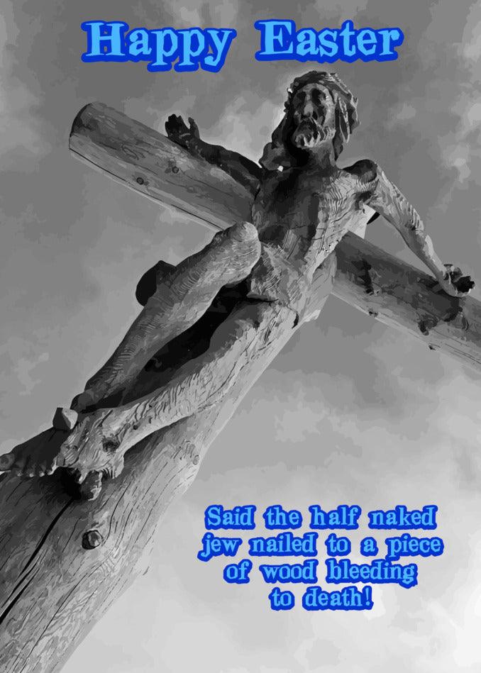 A Twisted Gifts Half Naked Insulting Easter card featuring Jesus on the cross, alongside the words "Happy Easter.