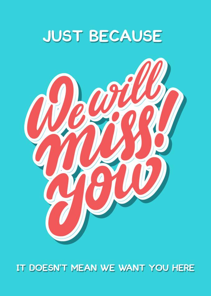 Twisted Gifts' Just Because Insulting Farewell Card: Just because we will miss you doesn't mean we want you here.