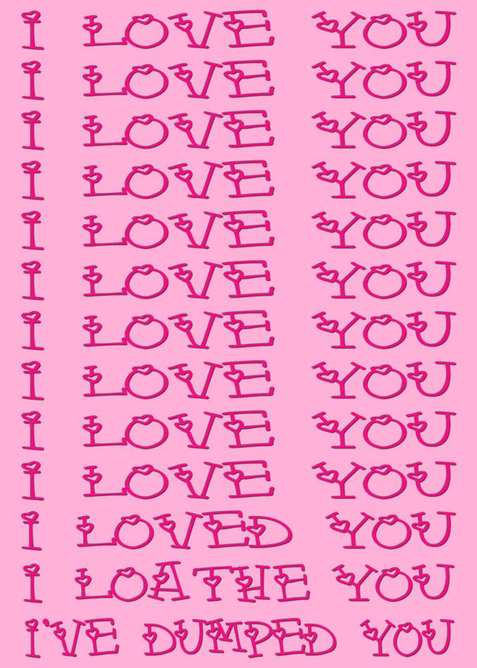 I love you, I love you, I love you, I love you! Show your affection with a Twisted Gifts Loathe You Funny You're Dumped Card.