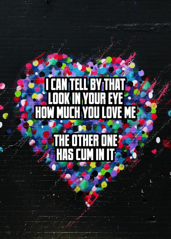 I can tell by that funny Look In Your Eye Rude Valentine's Card from Twisted Gifts how much I love the other one.