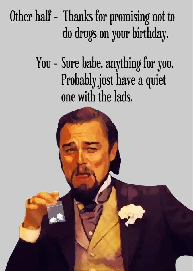 Funny birthday card for Leonardo DiCaprio - thanks for promising not to do drugs on your special day. Get the Other Half Funny Birthday Card by Twisted Gifts.