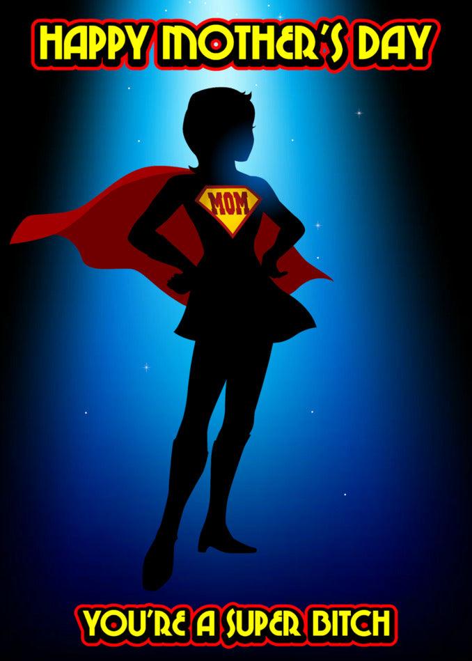 Happy Mother's Day, you're a super Super Bitch Insulting Mother's Day Card from Twisted Gifts.