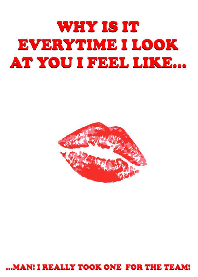 Why is it every time i look at you i feel like one of the Team Insulting Valentine's Card, Twisted Gifts?