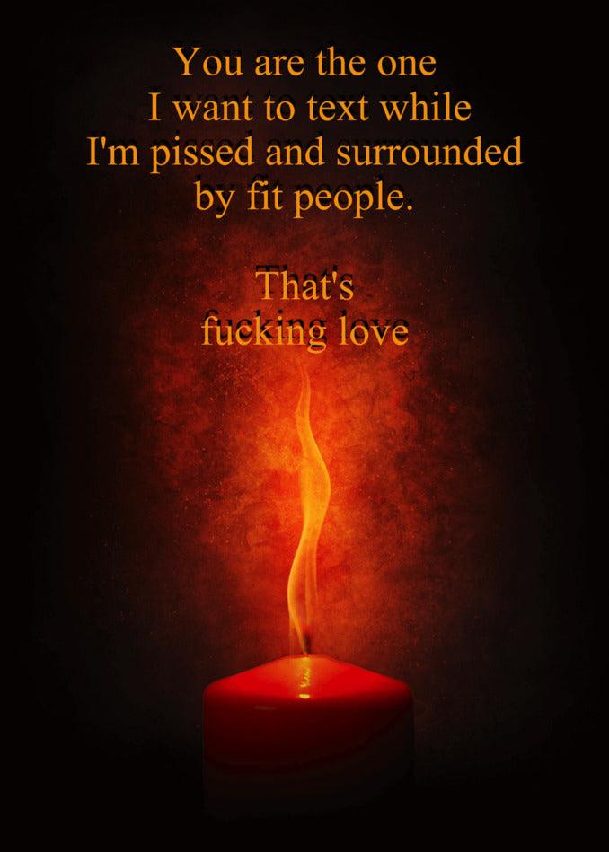 You are the one I want to text while I'm pissed, surrounded by fit people - That's Love Insulting Valentine's Card from Twisted Gifts.