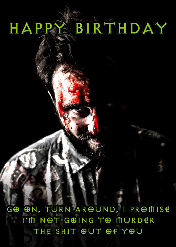 A dark and funny Twisted Gifts Turn Around Funny Birthday Card for a man with blood on his face.