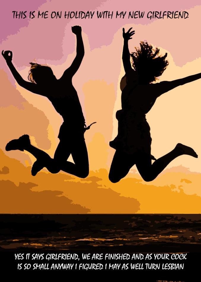 Two people jumping in the air with the words, this is my holiday with my new girlfriend and a Funny Twisted Gifts Turn Lesbian Insulting You're Dumped Card.