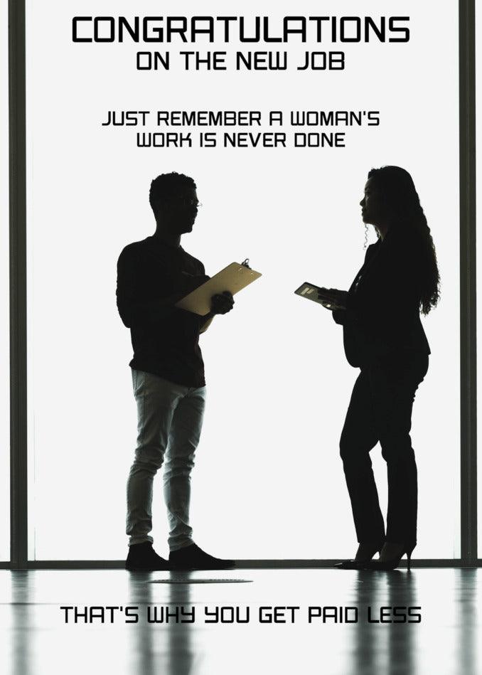 Congratulations on the new job! Just remember, a Twisted Gifts Woman's Work Insulting Congratulations Card is never done.