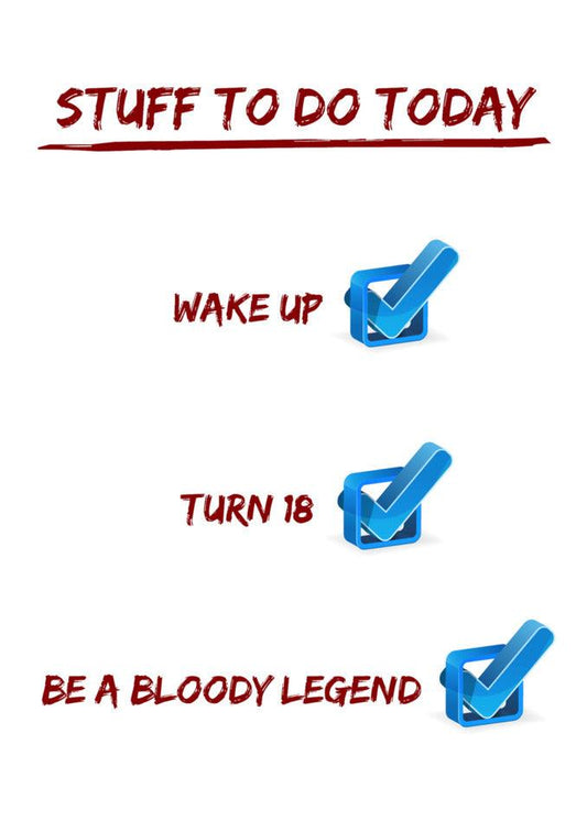 Stuff to do today - wake up, be a bloody legend and celebrate a significant birthday with Twisted Gifts' 18 - Stuff To Do 18 Funny Birthday Card and funny greeting cards.