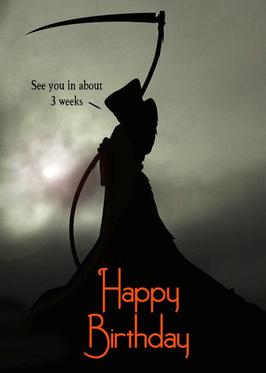 Twisted Gifts presents a darkly fun 3 Weeks Funny Birthday Card featuring a silhouette of a man wielding a scythe and wishing you a happy birthday.