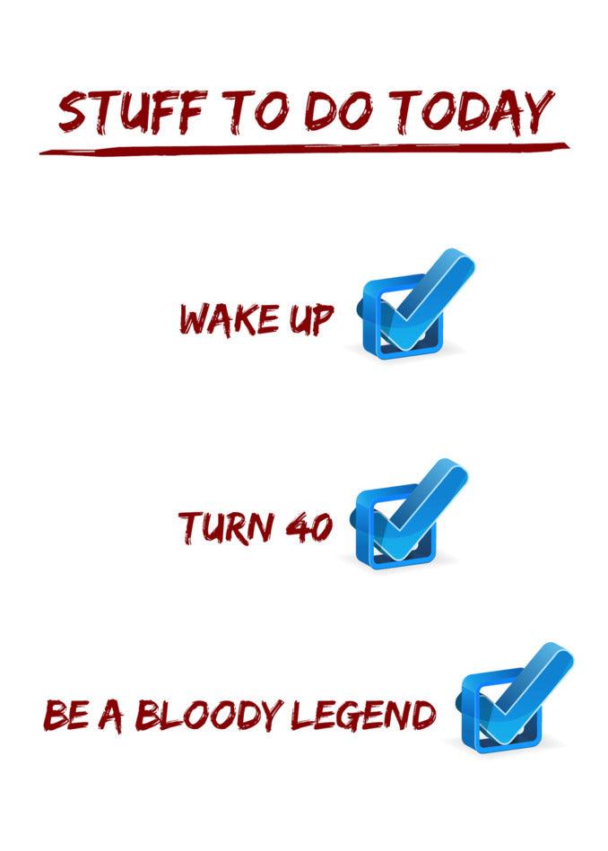 Twisted Gifts presents "40 - Stuff To Do 40 Funny Birthday Card" for a Bloody Legend Turning 40.