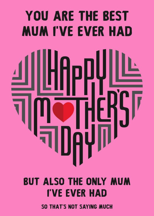 Twisted Gifts presents the Best Mum Ever Rude Mother's Day Card to express appreciation - you are the best i've had but also the mum i've never had.