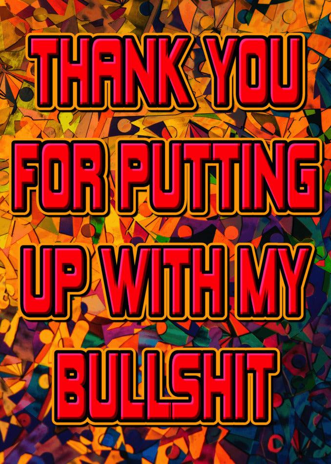 Thank you for putting up with my amusing Bullshit Funny Thank You Card from Twisted Gifts.