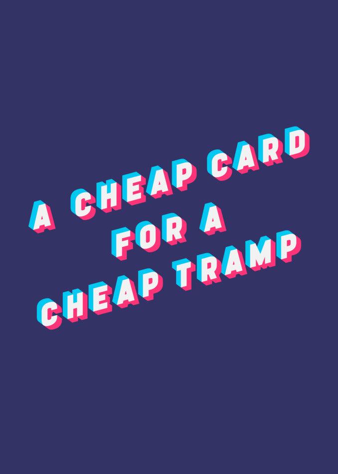 A funny birthday card, the Cheap Tramp Insulting Birthday Card, perfect for Twisted Gifts.