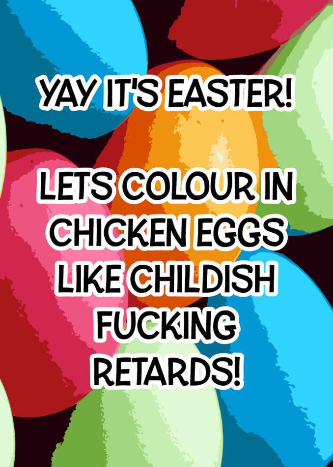 Yay it's Easter, let's color Childish Retards Insulting chicken eggs with a playful twist for a Twisted Gifts Easter card.
