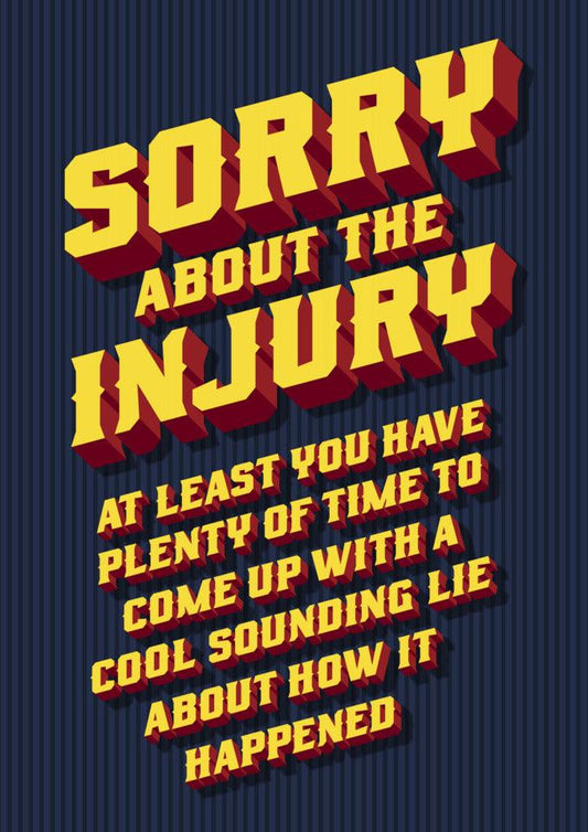 A Cool Lie Funny Get Well Soon Card from Twisted Gifts apologizing for the injury, while acknowledging that you have plenty of amusing stories about how it happened.
