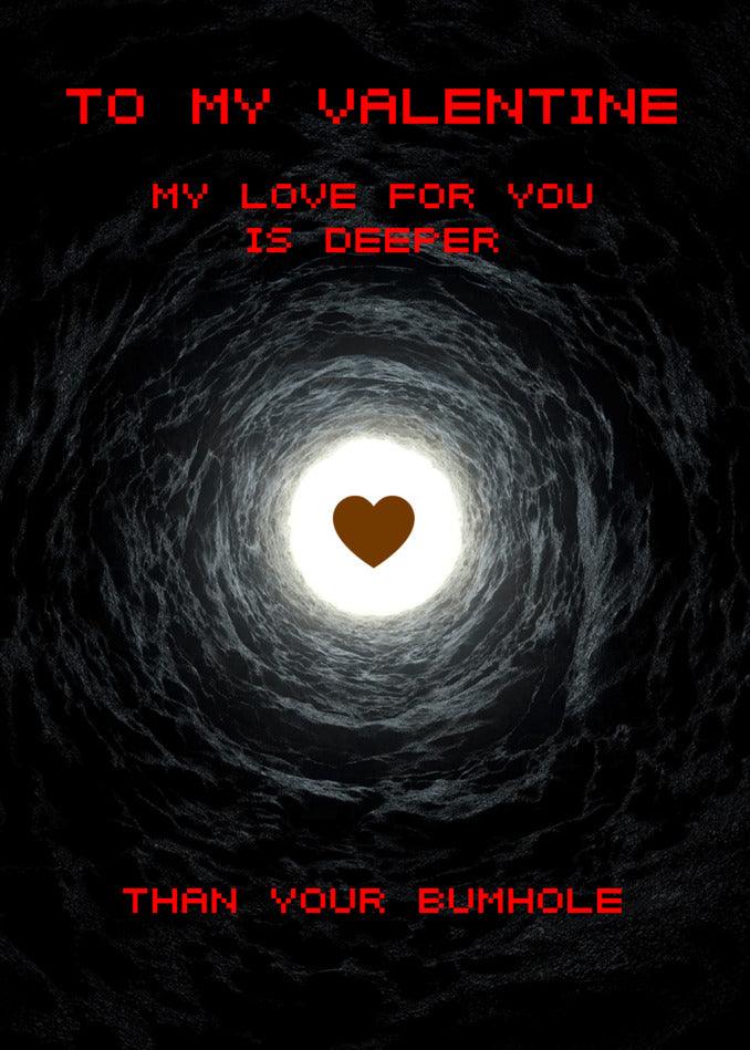 Send a Deeper Funny Valentine's card filled with dark and fun love this year - my love for you is deeper than your hole.