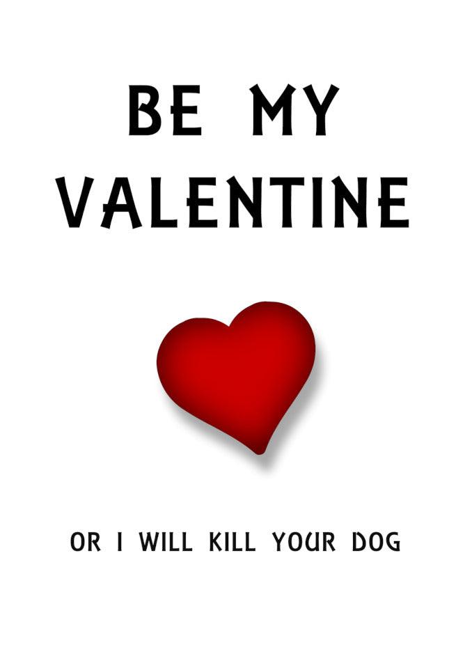 Send a Dog Gets It Twisted Valentine's Card from Twisted Gifts to be my funny valentine or I will kill your dog.