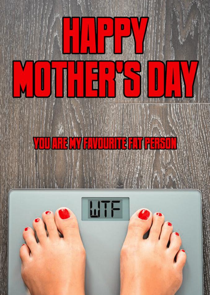 Twisted Gifts presents the Favourite Fatty Insulting Mother's Day Card: Happy mother's day - you are my favorite fat person.
