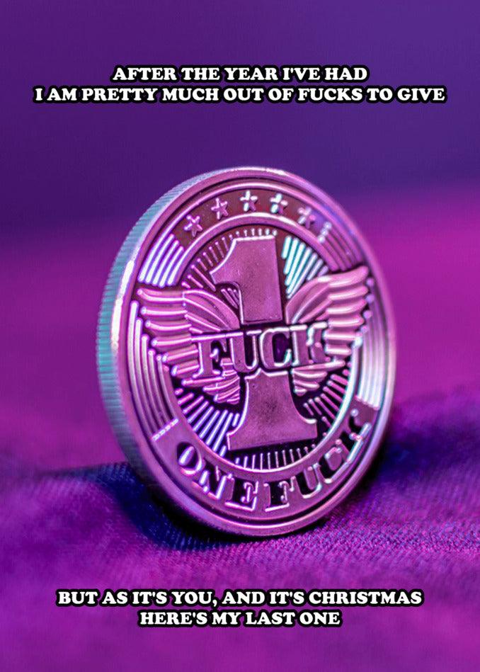 A hilarious coin with the words after the year I've had pretty much out of Fucks To Give Funny Christmas Card. Perfect for a funny Twisted Gifts Christmas card!