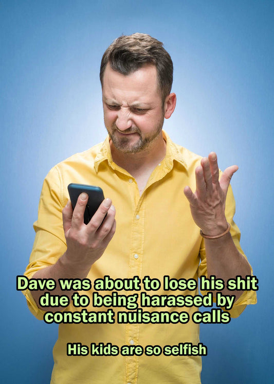 A man in a yellow shirt looks frustrated while holding a smartphone. The text reads, "Dave was about to lose his shit due to being harassed by constant nuisance calls. His kids are so selfish." It's the perfect image for a humorous Father’s Day card: the Selfish Kids Funny Fathers Day Card from Twisted Gifts.