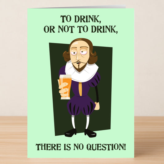The No Question Funny Greeting Card by Twisted Gifts features a cartoon Shakespeare with a beer and the text: “TO DRINK, OR NOT TO DRINK, THERE IS NO QUESTION!”—a perfect, humorous way to send your greetings.