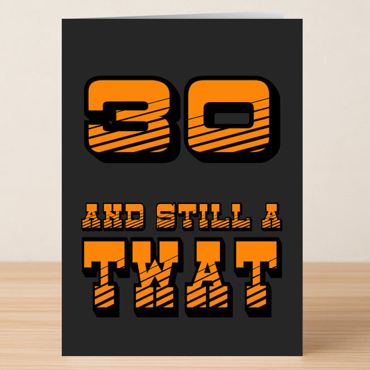 The Twisted Gifts "30 - Still A Twat 30 Insulting Birthday Card" features bold orange text on a black background reading "30 AND STILL A TWAT," perfect for a funny 30th birthday.