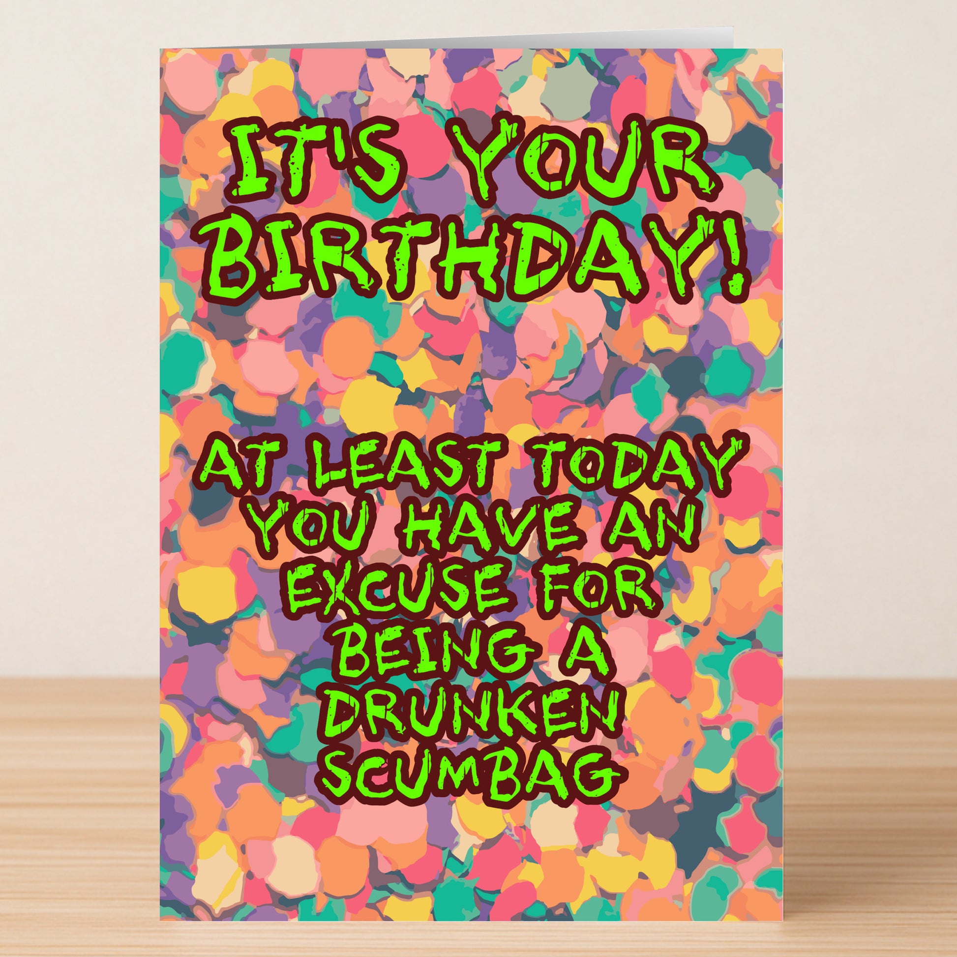 Give the gift of laughs with Twisted Gifts’ Scumbag Insulting Birthday Card featuring bold text: "IT'S YOUR BIRTHDAY! AT LEAST TODAY YOU HAVE AN EXCUSE FOR BEING A DRUNKEN SCUMBAG.