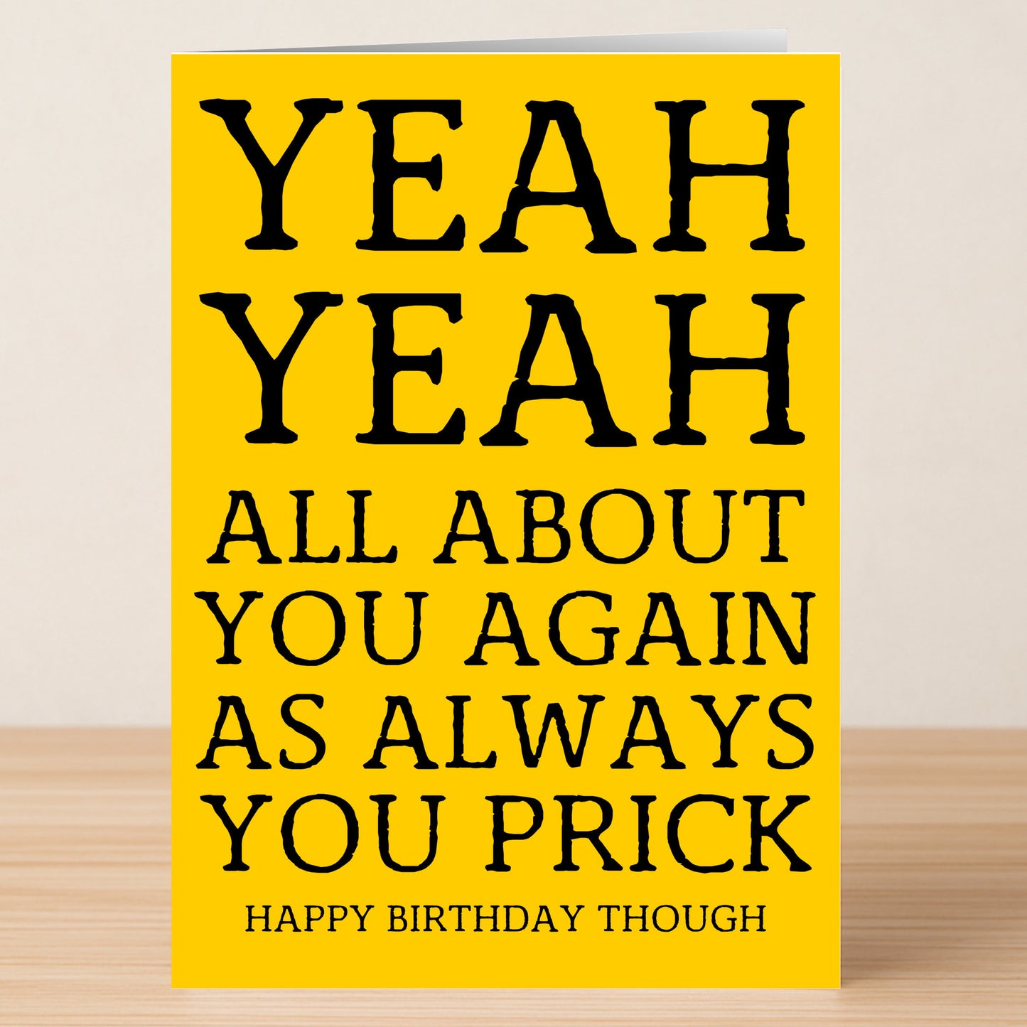 The Yeah Yeah Insulting Birthday Card by Twisted Gifts is a yellow, witty birthday card with bold black text: "YEAH YEAH ALL ABOUT YOU AGAIN AS ALWAYS YOU PRICK. HAPPY BIRTHDAY THOUGH." Perfect for those who love cheeky humor.