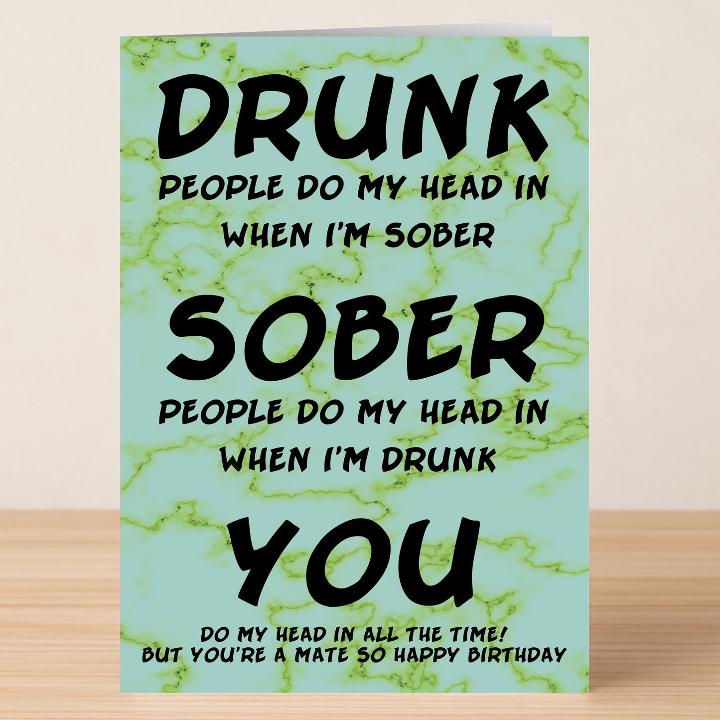 The Drunk And Sober Funny Birthday Card by Twisted Gifts features a marble background and the witty message: “Drunk people do my head in when I’m sober. Sober people do my head in when I’m drunk. You do my head in all the time! But you’re a mate, so happy birthday.”.