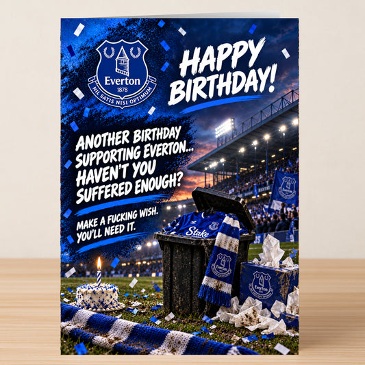 Everton – Funny Birthday Card showing a cake and a trash can filled with a blue soccer jersey and scarf, featuring the text, “Happy Birthday! Another birthday supporting Everton... Haven’t you suffered enough?”.