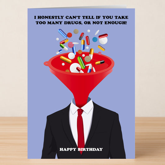 The Not Enough Insulting Birthday Card by Twisted Gifts features a suit-clad figure with a red funnel head full of colorful pills and the quip: “I honestly can’t tell if you take too many drugs, or not enough! Happy Birthday.”.