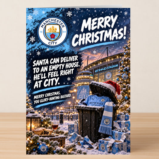 A Man City – Funny Christmas Card featuring the Manchester City logo, a stadium, and text reading: “Merry Christmas! Santa can deliver to an empty house. He’ll feel right at City. Merry Christmas, you glory-hunting bastard.”