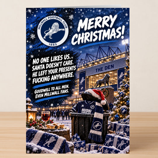 Millwall – Funny Christmas Card featuring the Millwall FC logo and stadium, with the text: “Merry Christmas! No one likes us. Santa doesn’t care. He left your presents fucking anywhere.”
