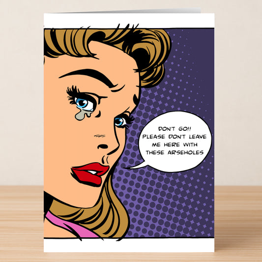 Pop art-style "Don't Go Rude Farewell Card" by Twisted Gifts, featuring a crying woman and the bold speech bubble: "DON'T GO!! PLEASE DON'T LEAVE ME HERE WITH THESE ARSEHOLES." A cheeky farewell card for fun goodbyes.