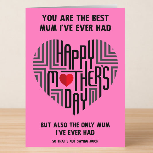 Twisted Gifts' Best Mum Ever Rude Mother's Day Card is a pink card with a heart design and the cheeky message: "You are the best mum I've ever had, but also the only mum I've ever had so that's not saying much.