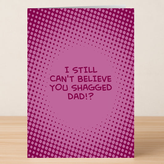 The Can't Believe Funny Mother's Day Card by Twisted Gifts features a witty message, "I STILL CAN'T BELIEVE YOU SHAGGED DAD!?" on a pink and purple dotted background—perfect for moms with a bold sense of humor.