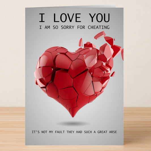 The Great Arse Funny Sorry Card by Twisted Gifts features a broken red heart and the text: "I LOVE YOU. I AM SO SORRY FOR CHEATING. IT'S NOT MY FAULT THEY HAD SUCH A GREAT ARSE." Perfect for funny, awkward confessions.