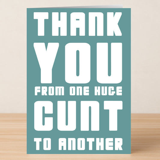 The Huge Cunt Insulting Thank You Card by Twisted Gifts features "THANK YOU FROM ONE HUGE CUNT TO ANOTHER" in bold white text on blue—ideal for anyone seeking a hilariously bold, insulting thank you card.
